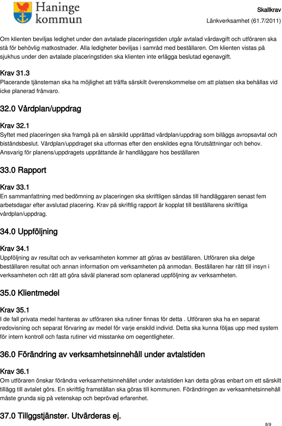 3 Placerande tjänsteman ska ha möjlighet att träffa särskilt överenskommelse om att platsen ska behållas vid icke planerad frånvaro. 32.0 Vårdplan/uppdrag Krav 32.