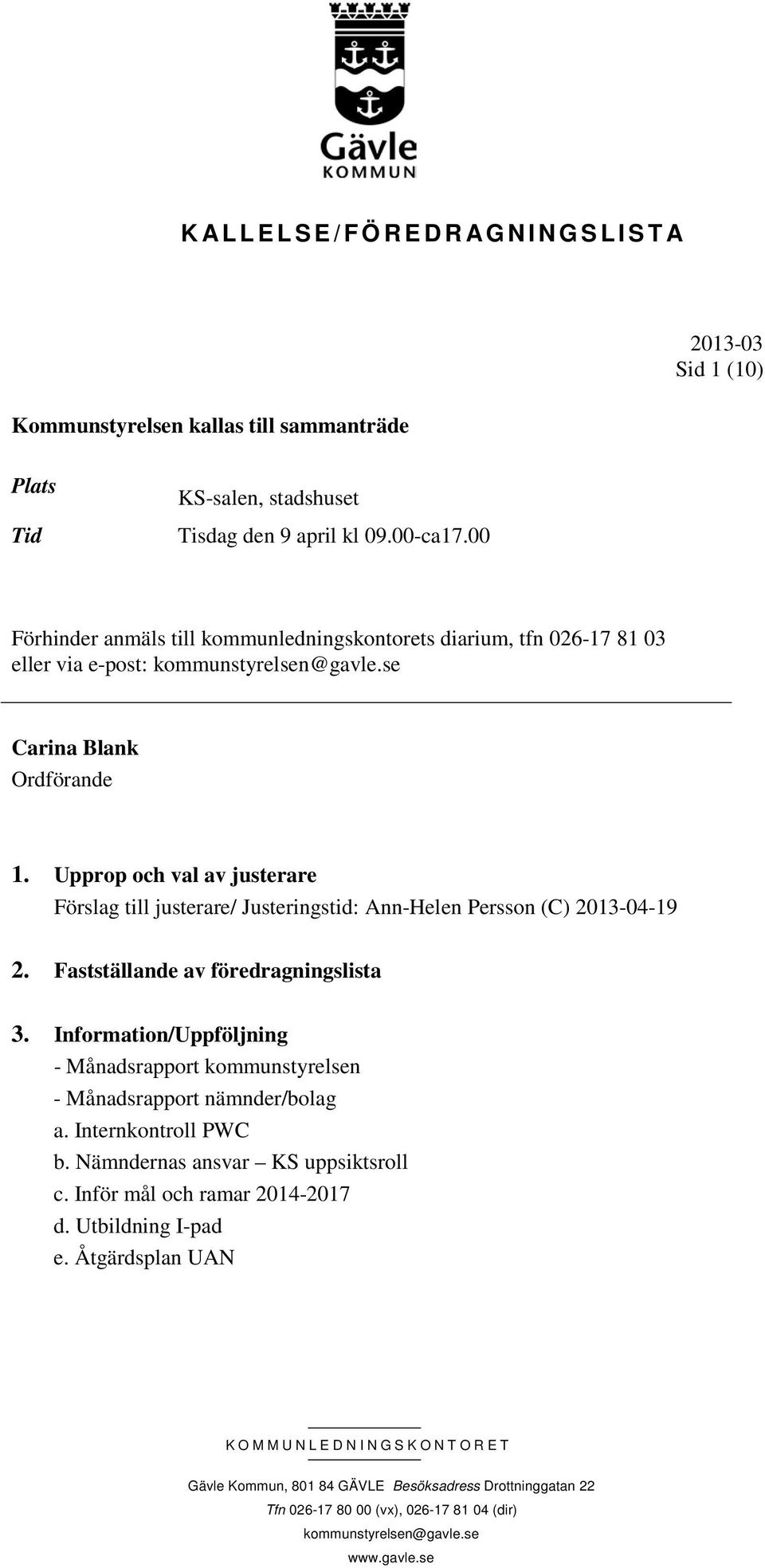 Upprop och val av justerare Förslag till justerare/ Justeringstid: Ann-Helen Persson (C) 2013-04-19 2. Fastställande av föredragningslista 3.