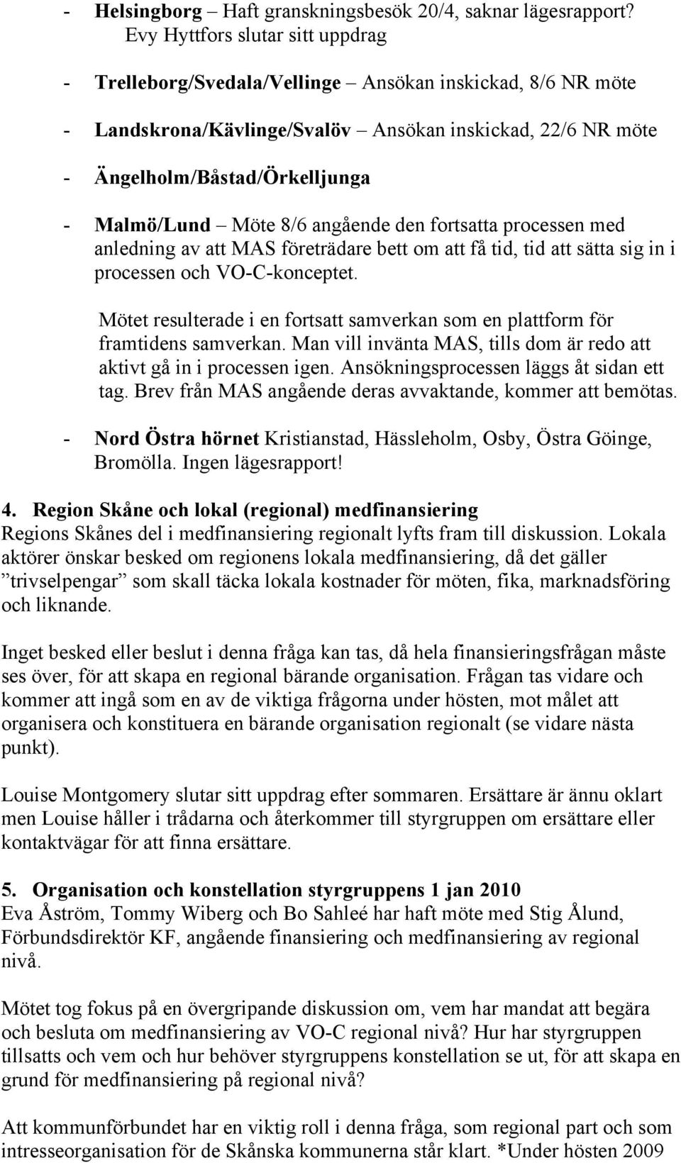 Möte 8/6 angående den fortsatta processen med anledning av att MAS företrädare bett om att få tid, tid att sätta sig in i processen och VO-C-konceptet.