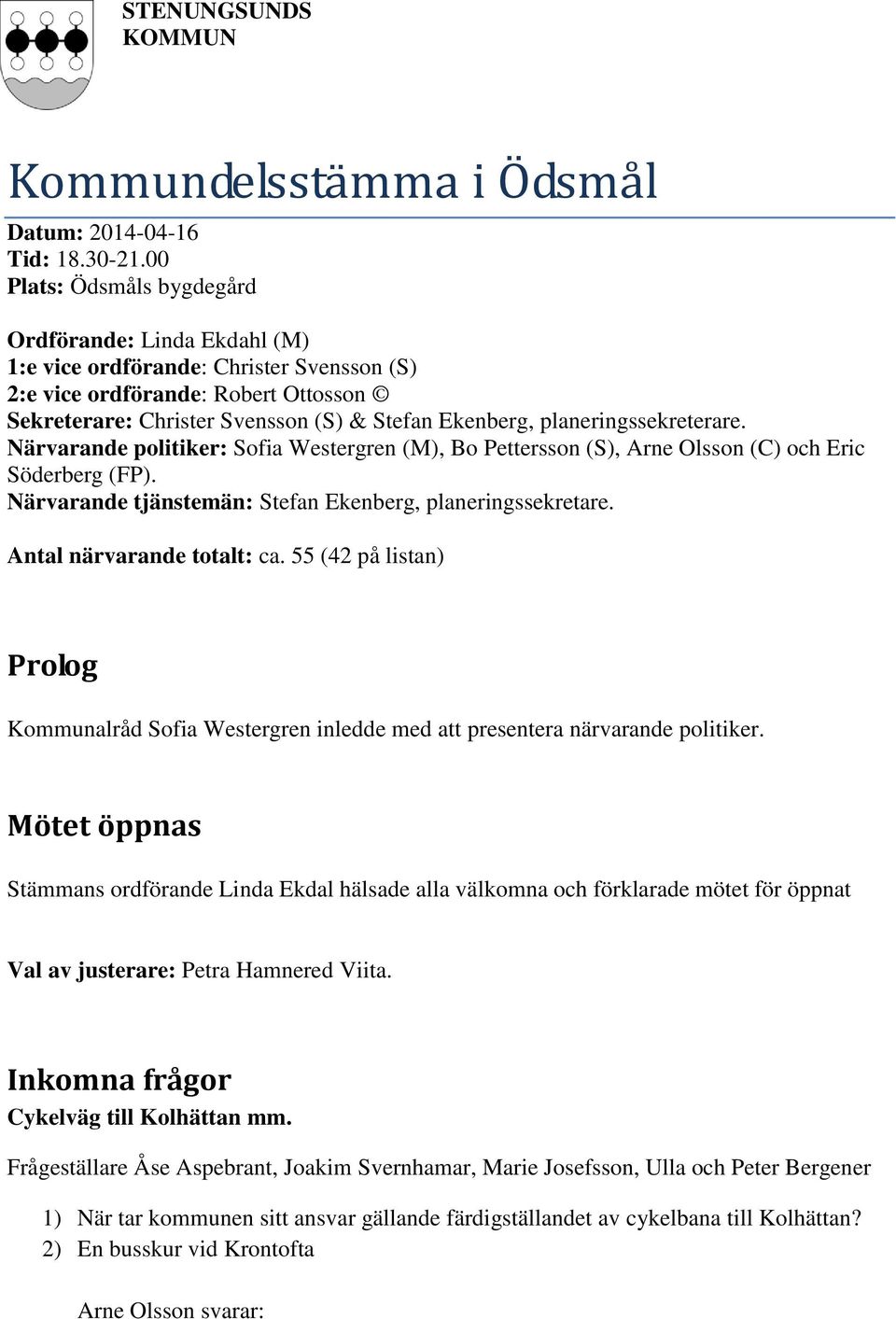 planeringssekreterare. Närvarande politiker: Sofia Westergren (M), Bo Pettersson (S), Arne Olsson (C) och Eric Söderberg (FP). Närvarande tjänstemän: Stefan Ekenberg, planeringssekretare.