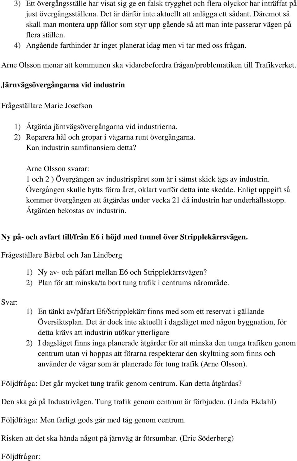 Arne Olsson menar att kommunen ska vidarebefordra frågan/problematiken till Trafikverket.