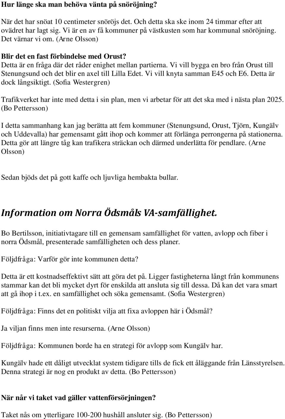 Vi vill bygga en bro från Orust till Stenungsund och det blir en axel till Lilla Edet. Vi vill knyta samman E45 och E6. Detta är dock långsiktigt.