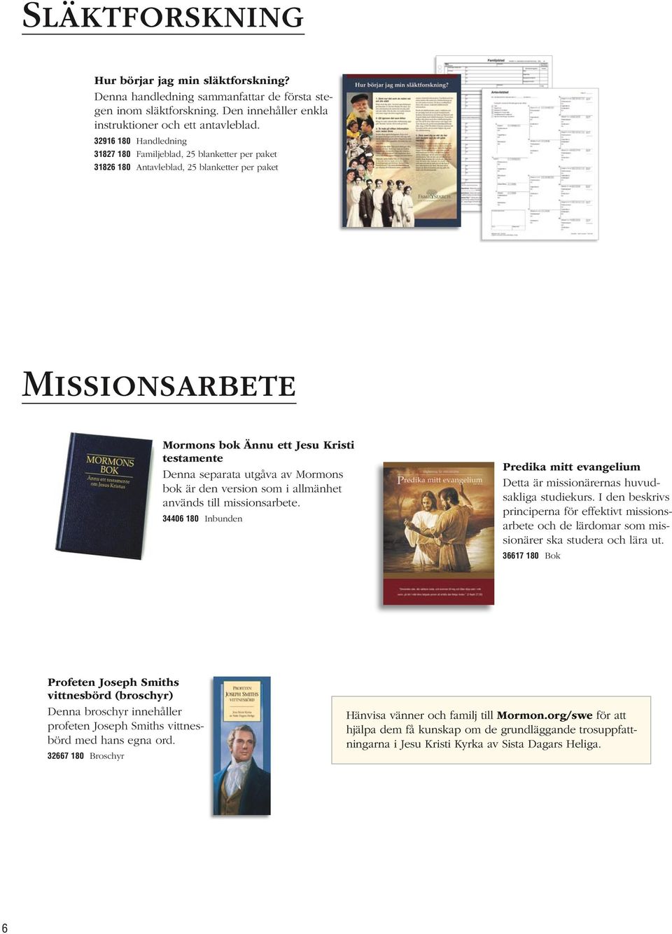 Mormons bok är den version som i allmänhet används till missionsarbete. 34406 180 Inbunden Predika mitt evangelium Detta är missionärernas huvudsakliga studiekurs.