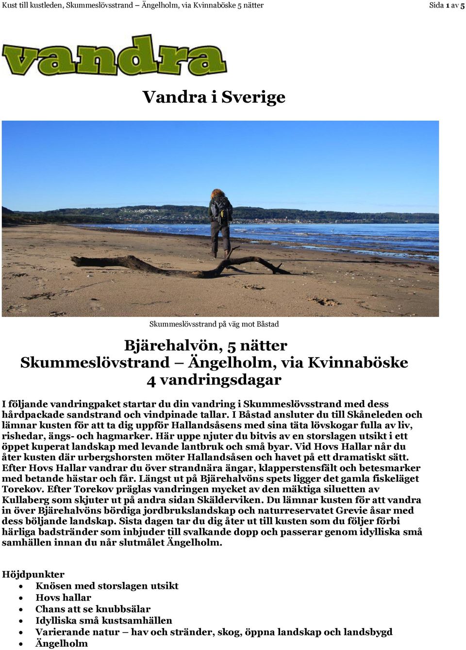 I Båstad ansluter du till Skåneleden och lämnar kusten för att ta dig uppför Hallandsåsens med sina täta lövskogar fulla av liv, rishedar, ängs- och hagmarker.