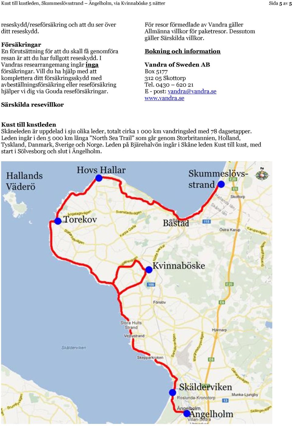 Vill du ha hjälp med att komplettera ditt försäkringsskydd med avbeställningsförsäkring eller reseförsäkring hjälper vi dig via Gouda reseförsäkringar.