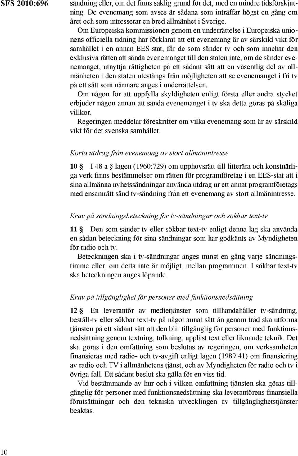 Om Europeiska kommissionen genom en underrättelse i Europeiska unionens officiella tidning har förklarat att ett evenemang är av särskild vikt för samhället i en annan EES-stat, får de som sänder tv