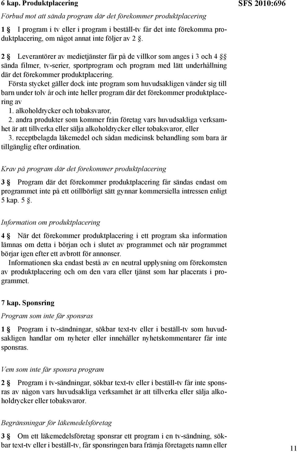 2. SFS 2010:696 2 Leverantörer av medietjänster får på de villkor som anges i 3 och 4 sända filmer, tv-serier, sportprogram och program med lätt underhållning där det förekommer produktplacering.