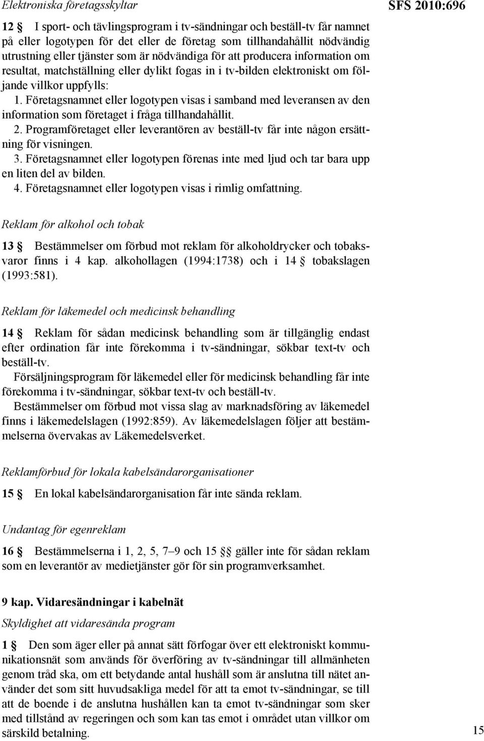 Företagsnamnet eller logotypen visas i samband med leveransen av den information som företaget i fråga tillhandahållit. 2.