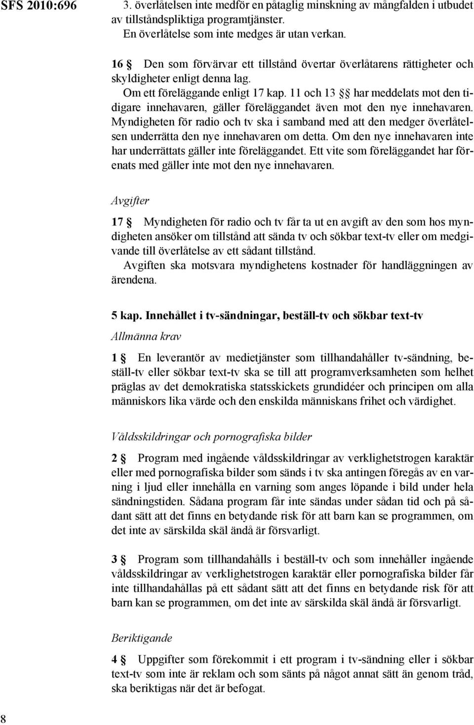 11 och 13 har meddelats mot den tidigare innehavaren, gäller föreläggandet även mot den nye innehavaren.