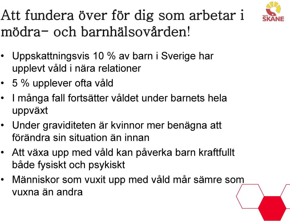 fall fortsätter våldet under barnets hela uppväxt Under graviditeten är kvinnor mer benägna att förändra sin