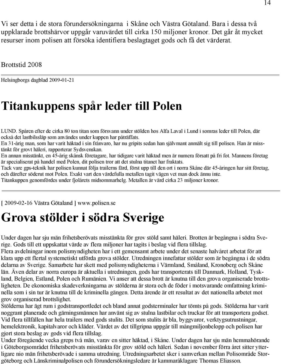 Spåren efter de cirka 80 ton titan som försvann under stölden hos Alfa Laval i Lund i somras leder till Polen, där också det lastbilssläp som användes under kuppen har påträffats.