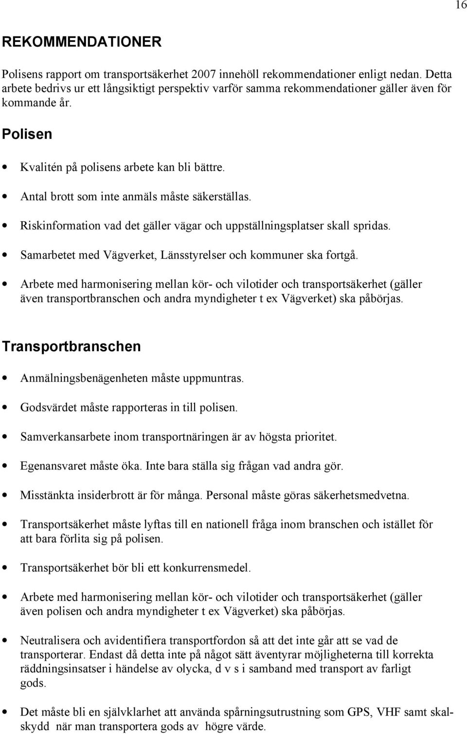 Antal brott som inte anmäls måste säkerställas. Riskinformation vad det gäller vägar och uppställningsplatser skall spridas. Samarbetet med Vägverket, Länsstyrelser och kommuner ska fortgå.