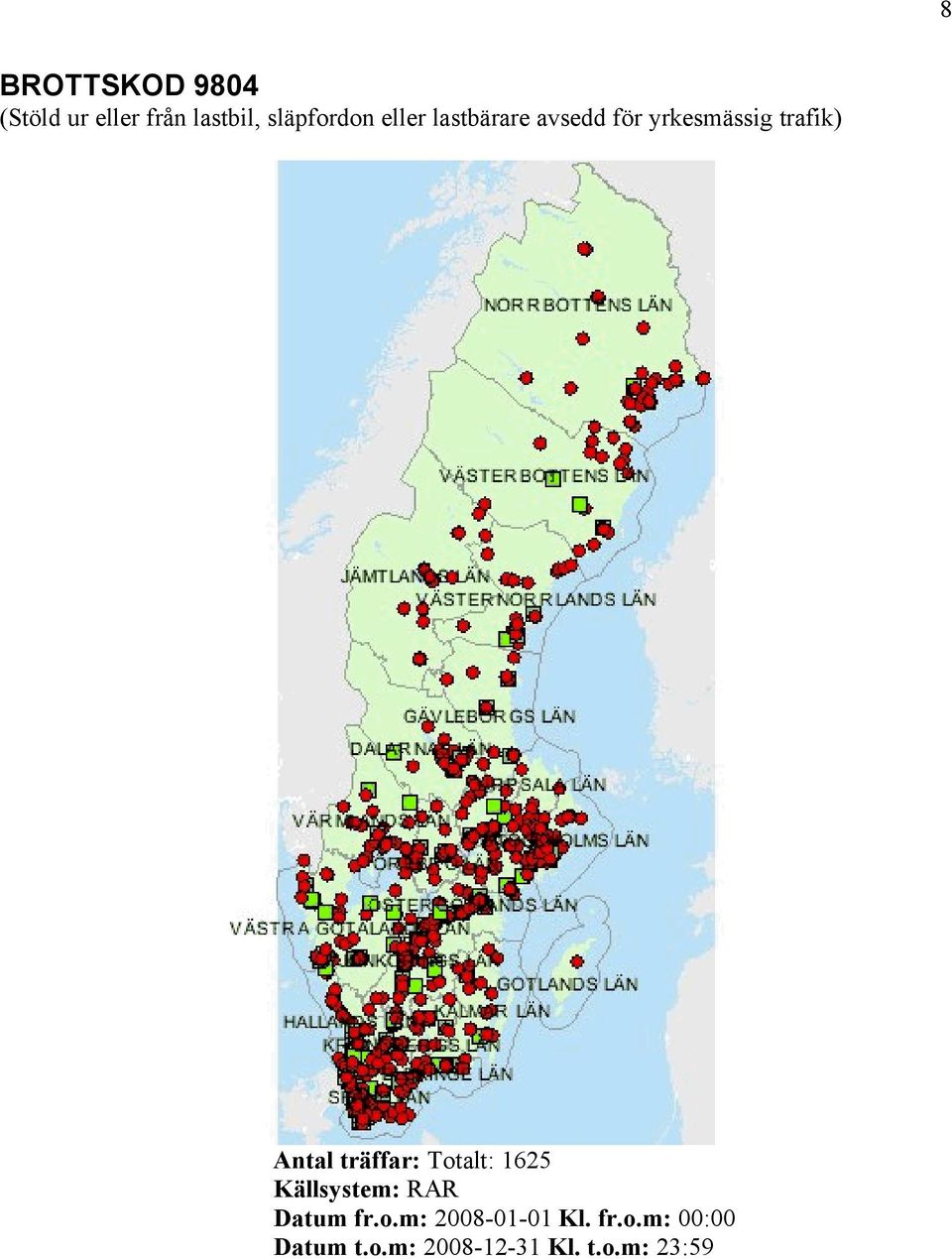 träffar: Totalt: 1625 Källsystem: RAR Datum fr.o.m: 2008-01-01 Kl.