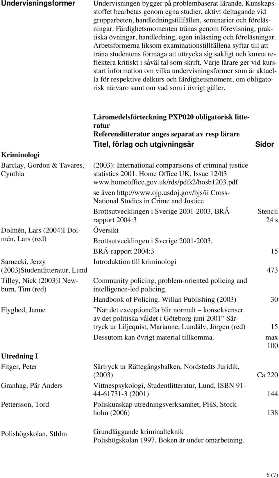 Färdighetsmomenten tränas genom förevisning, praktiska övningar, handledning, egen inläsning och föreläsningar.