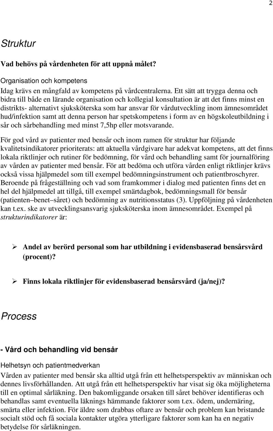 ämnesområdet hud/infektion samt att denna person har spetskompetens i form av en högskoleutbildning i sår och sårbehandling med minst 7,5hp eller motsvarande.