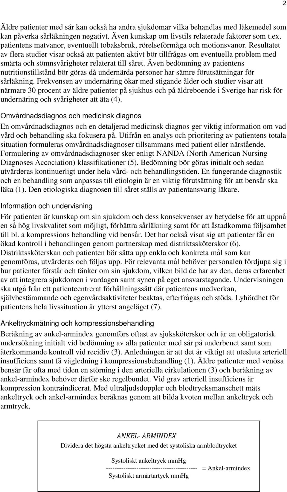 Resultatet av flera studier visar också att patienten aktivt bör tillfrågas om eventuella problem med smärta och sömnsvårigheter relaterat till såret.