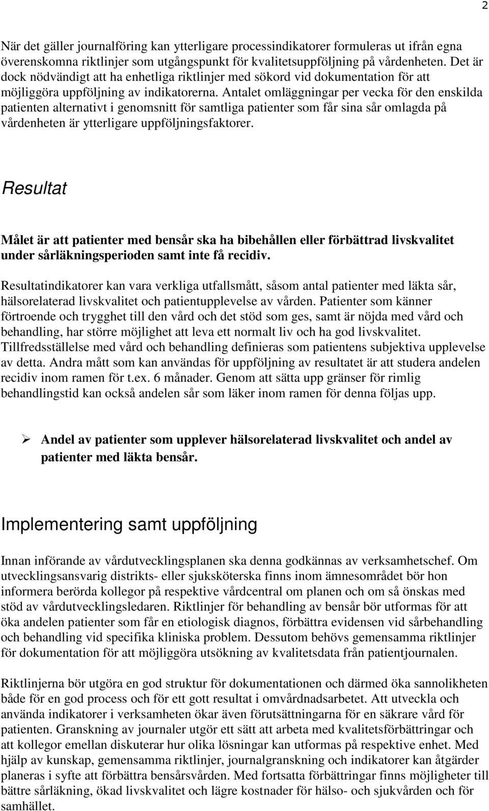 Antalet omläggningar per vecka för den enskilda patienten alternativt i genomsnitt för samtliga patienter som får sina sår omlagda på vårdenheten är ytterligare uppföljningsfaktorer.