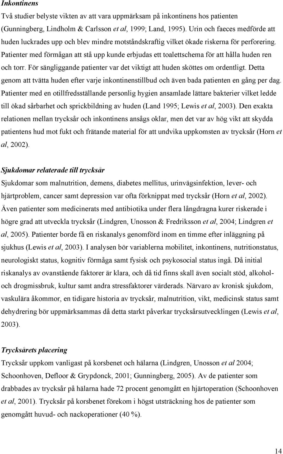 Patienter med förmågan att stå upp kunde erbjudas ett toalettschema för att hålla huden ren och torr. För sängliggande patienter var det viktigt att huden sköttes om ordentligt.