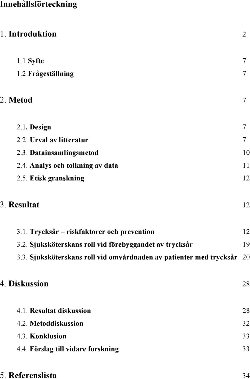 2. Sjuksköterskans roll vid förebyggandet av trycksår 19 3.3. Sjuksköterskans roll vid omvårdnaden av patienter med trycksår 20 4.