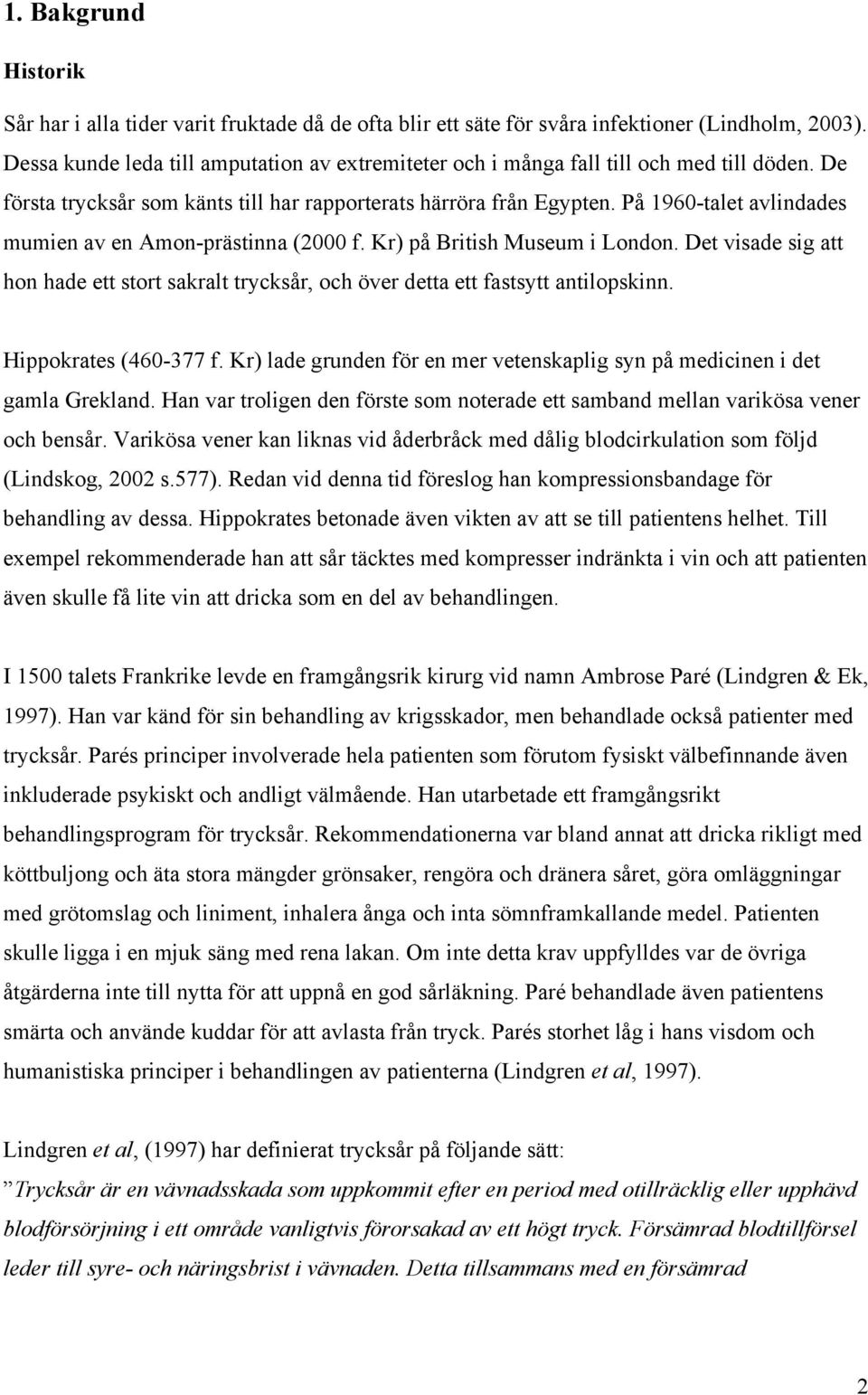 På 1960-talet avlindades mumien av en Amon-prästinna (2000 f. Kr) på British Museum i London. Det visade sig att hon hade ett stort sakralt trycksår, och över detta ett fastsytt antilopskinn.