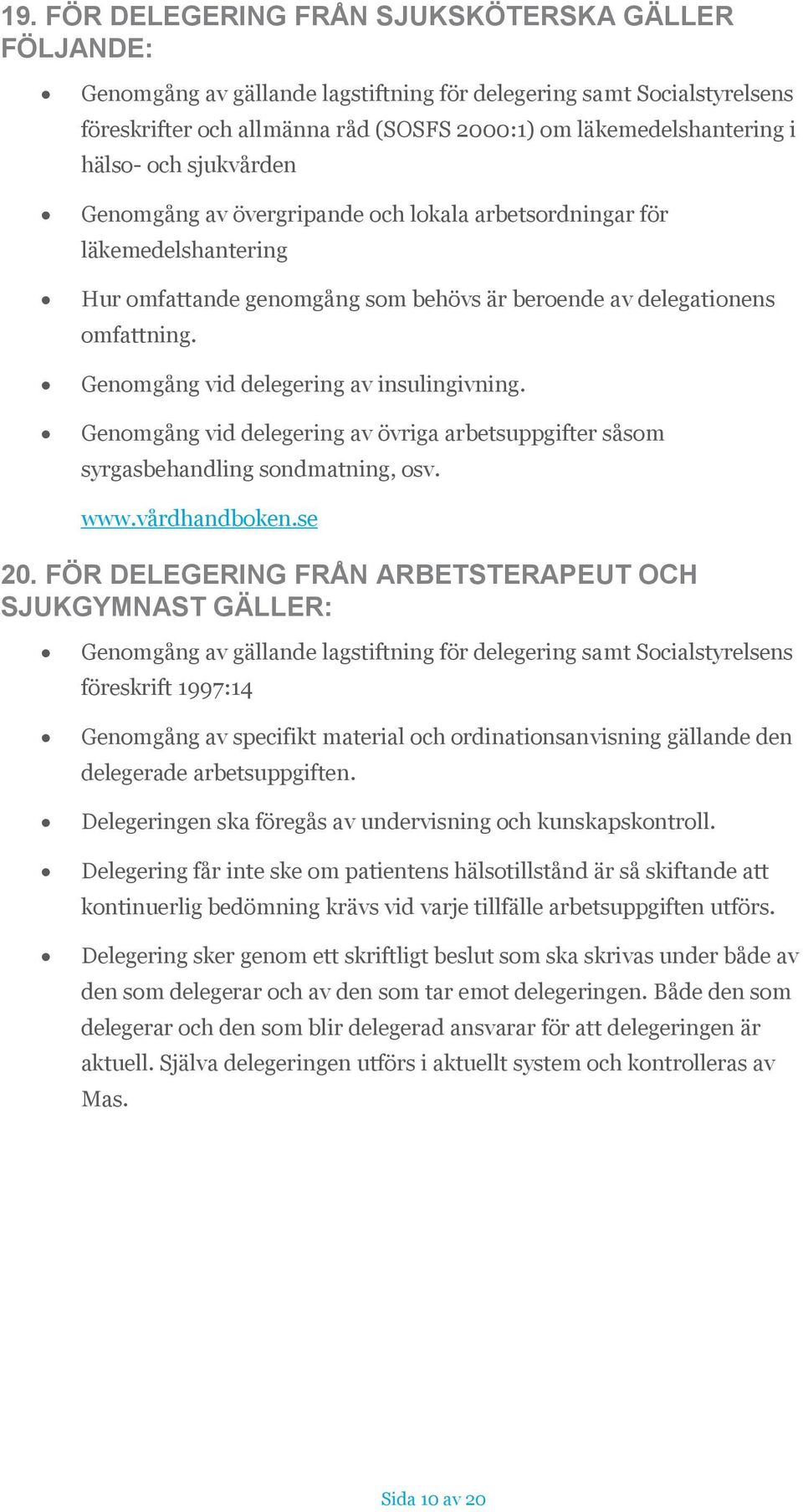 Genomgång vid delegering av insulingivning. Genomgång vid delegering av övriga arbetsuppgifter såsom syrgasbehandling sondmatning, osv. www.vårdhandboken.se 20.