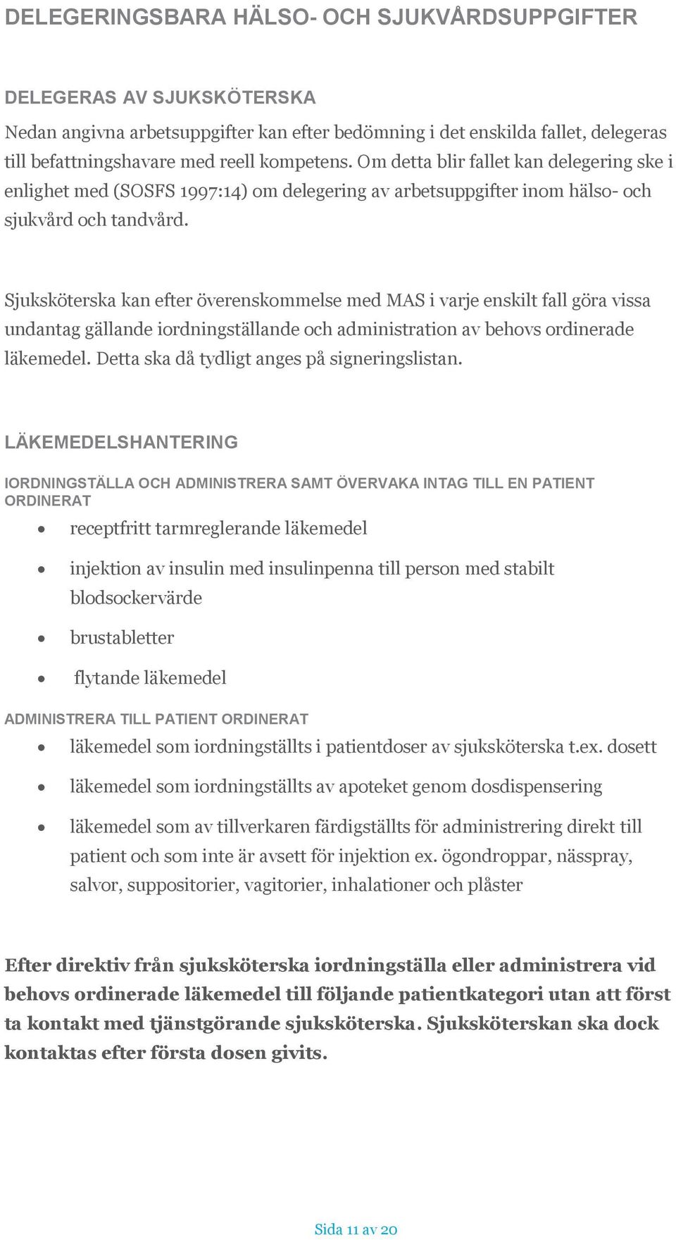 Sjuksköterska kan efter överenskommelse med MAS i varje enskilt fall göra vissa undantag gällande iordningställande och administration av behovs ordinerade läkemedel.