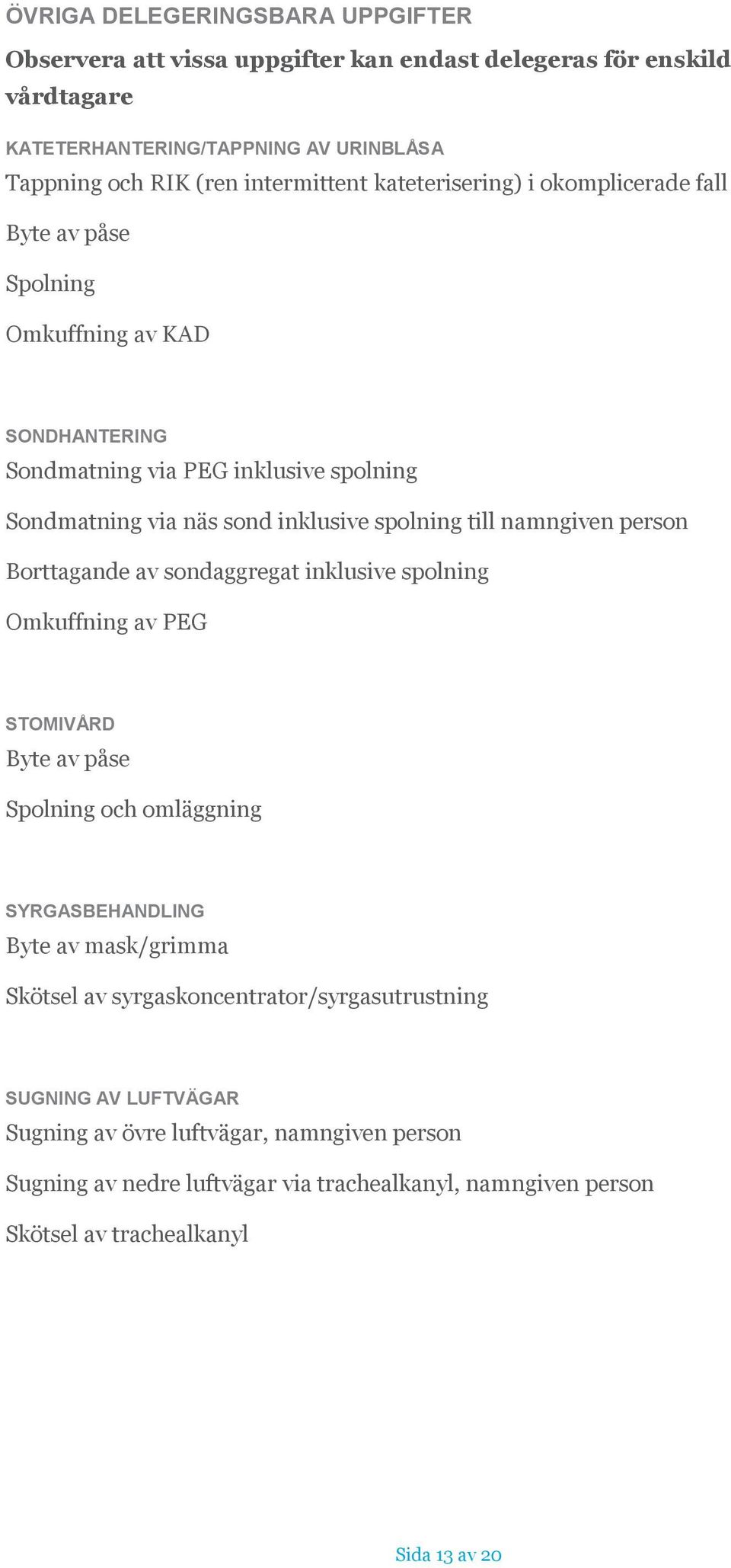 namngiven person Borttagande av sondaggregat inklusive spolning Omkuffning av PEG STOMIVÅRD Byte av påse Spolning och omläggning SYRGASBEHANDLING Byte av mask/grimma Skötsel av