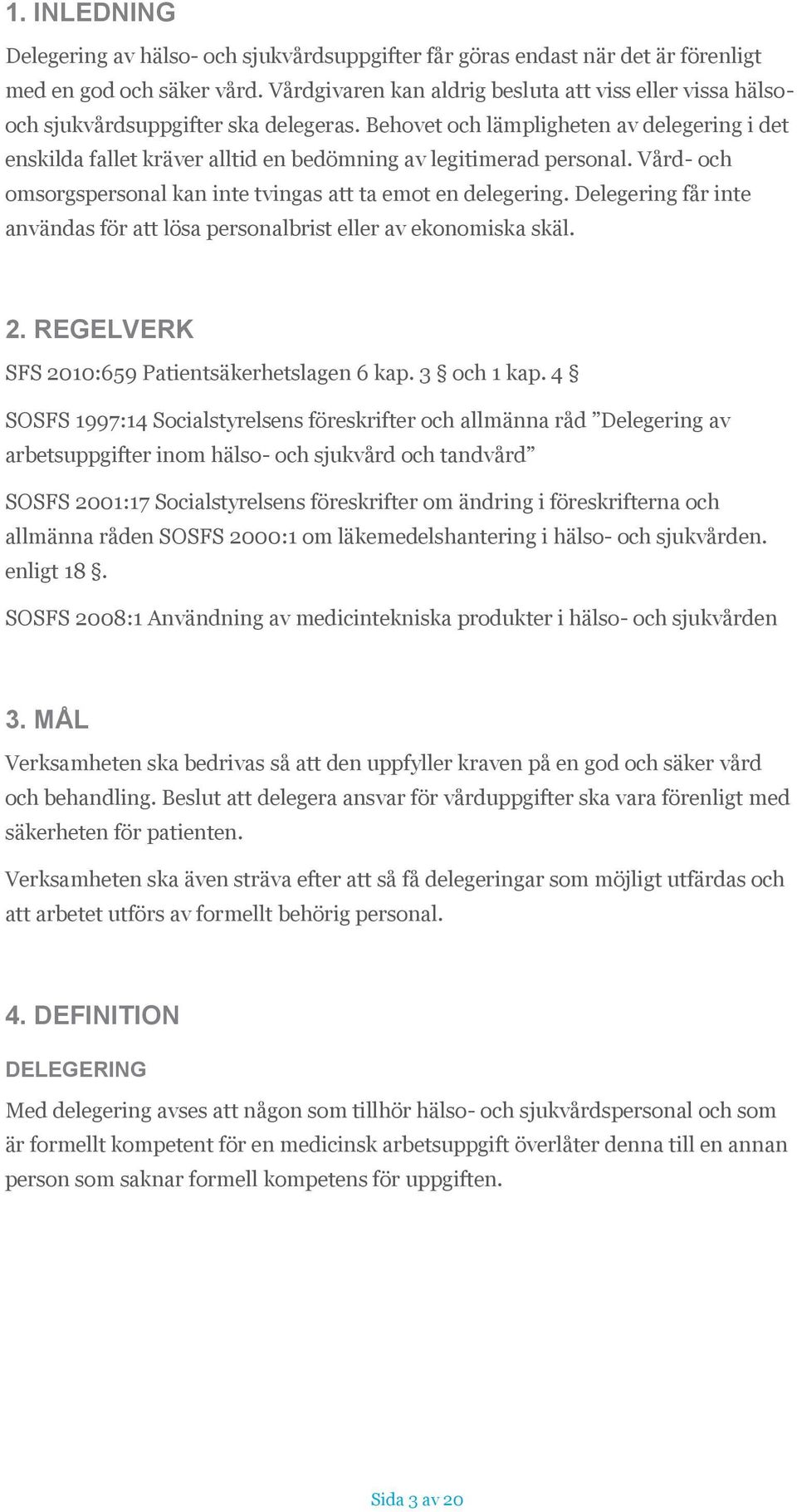 Behovet och lämpligheten av delegering i det enskilda fallet kräver alltid en bedömning av legitimerad personal. Vård- och omsorgspersonal kan inte tvingas att ta emot en delegering.