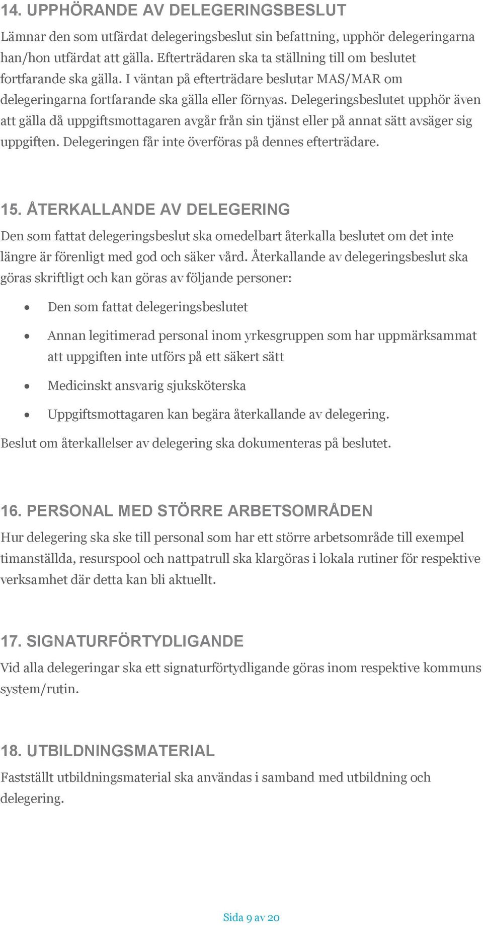 Delegeringsbeslutet upphör även att gälla då uppgiftsmottagaren avgår från sin tjänst eller på annat sätt avsäger sig uppgiften. Delegeringen får inte överföras på dennes efterträdare. 15.