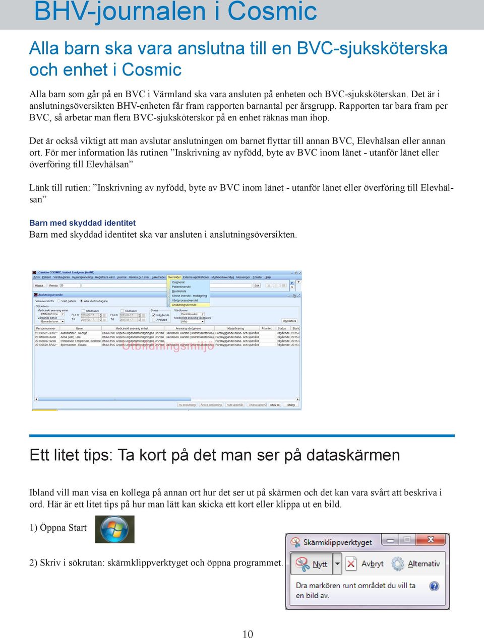 Det är också viktigt att man avslutar anslutningen om barnet flyttar till annan BVC, Elevhälsan eller annan ort.