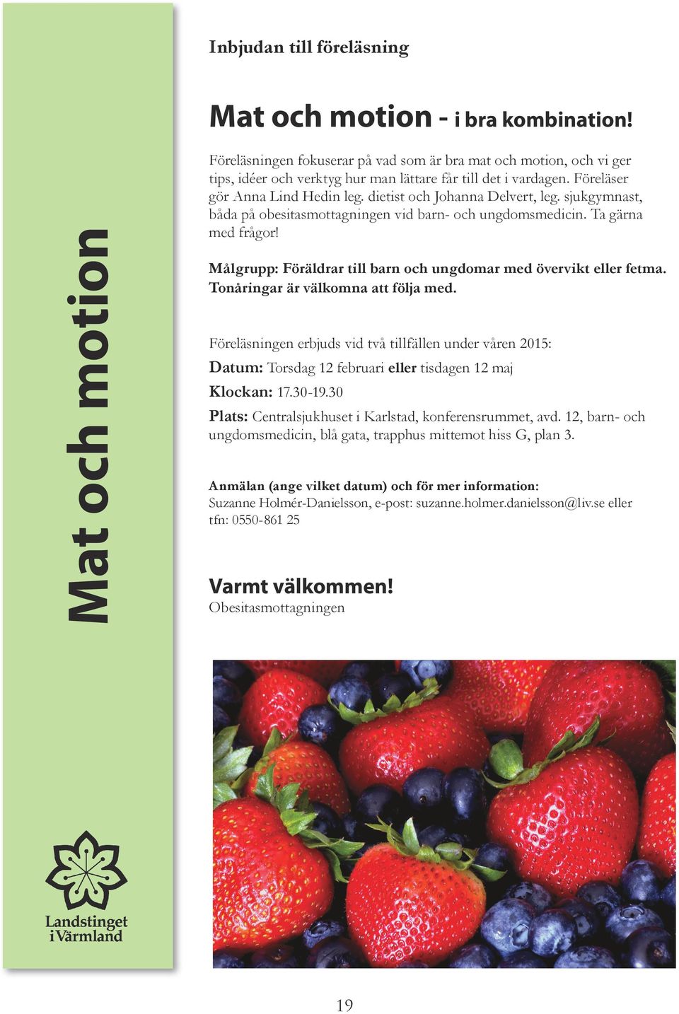 dietist och Johanna Delvert, leg. sjukgymnast, båda på obesitasmottagningen vid barn- och ungdomsmedicin. Ta gärna med frågor! Målgrupp: Föräldrar till barn och ungdomar med övervikt eller fetma.
