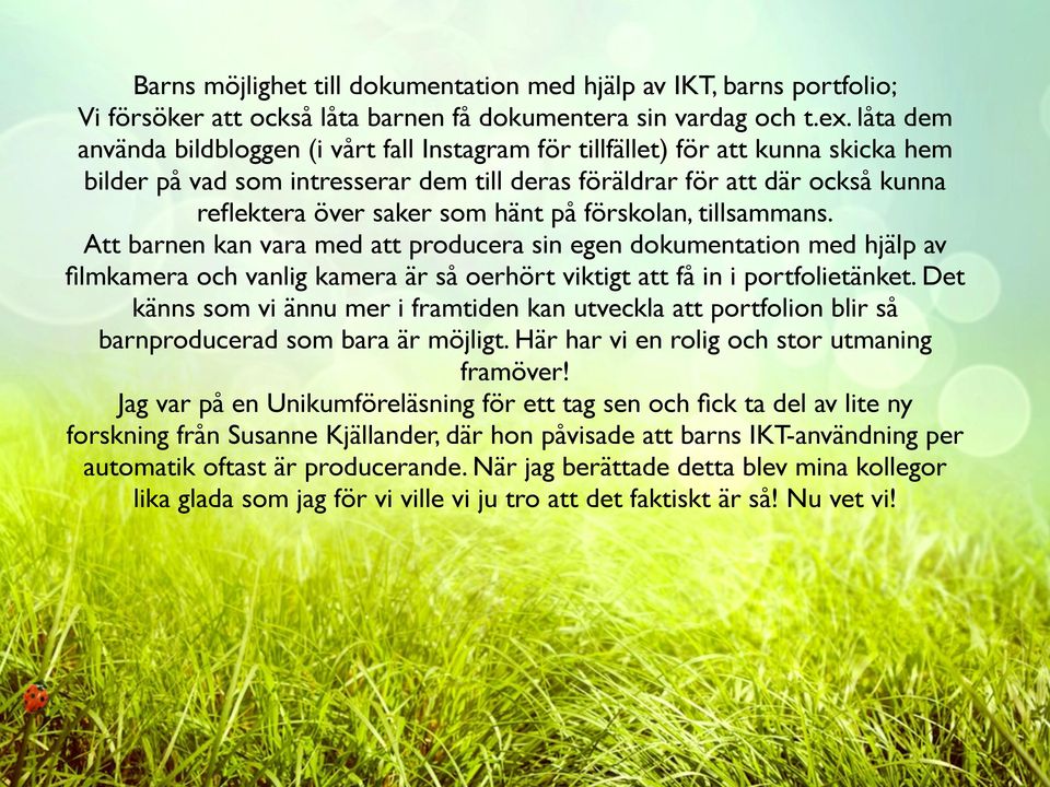 hänt på förskolan, tillsammans. Att barnen kan vara med att producera sin egen dokumentation med hjälp av filmkamera och vanlig kamera är så oerhört viktigt att få in i portfolietänket.