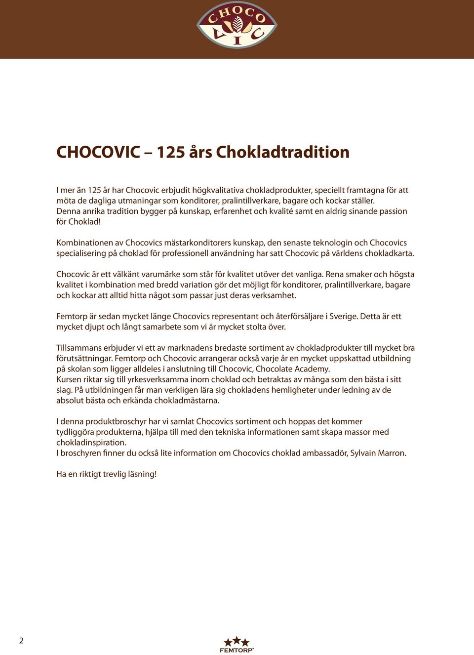 Kombinationen av Chocovics mästarkonditorers kunskap, den senaste teknologin och Chocovics specialisering på choklad för professionell användning har satt Chocovic på världens chokladkarta.
