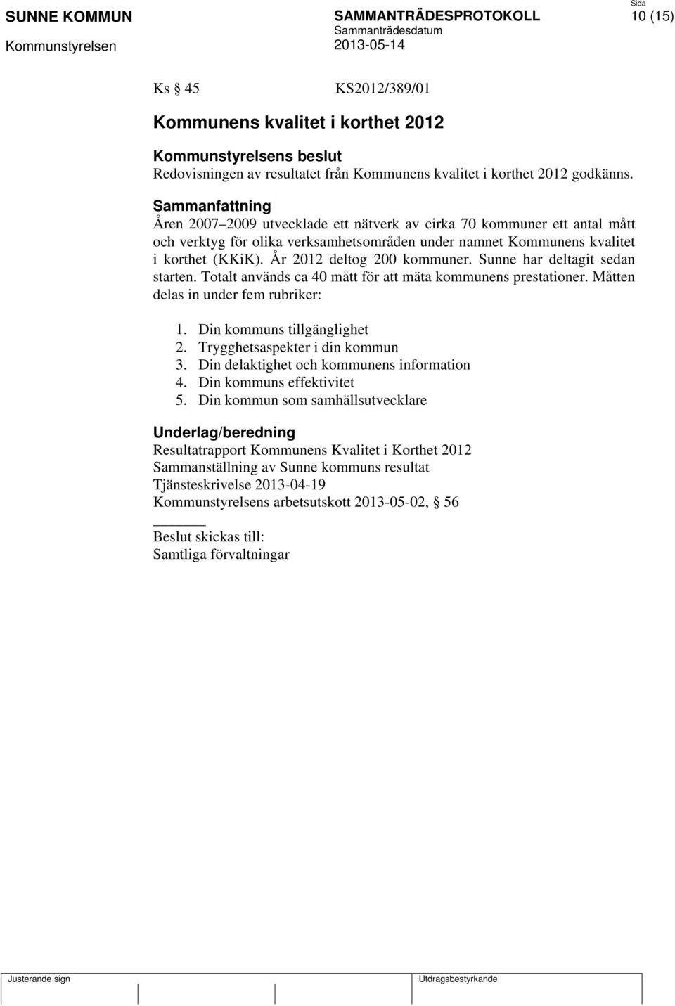 Sunne har deltagit sedan starten. Totalt används ca 40 mått för att mäta kommunens prestationer. Måtten delas in under fem rubriker: 1. Din kommuns tillgänglighet 2. Trygghetsaspekter i din kommun 3.