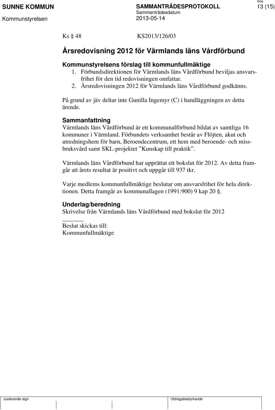 På grund av jäv deltar inte Gunilla Ingemyr (C) i handläggningen av detta ärende. Värmlands läns Vårdförbund är ett kommunalförbund bildat av samtliga 16 kommuner i Värmland.