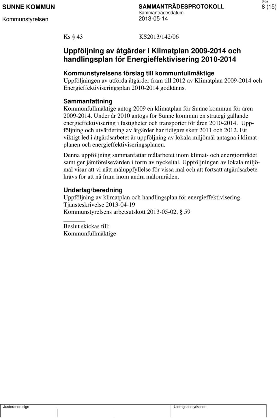 Under år 2010 antogs för Sunne kommun en strategi gällande energieffektivisering i fastigheter och transporter för åren 2010-2014.