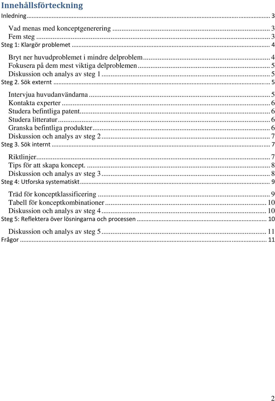 .. 6 Studera litteratur... 6 Granska befintliga produkter... 6 Diskussion och analys av steg 2... 7 Steg 3. Sök internt... 7 Riktlinjer... 7 Tips för att skapa koncept.