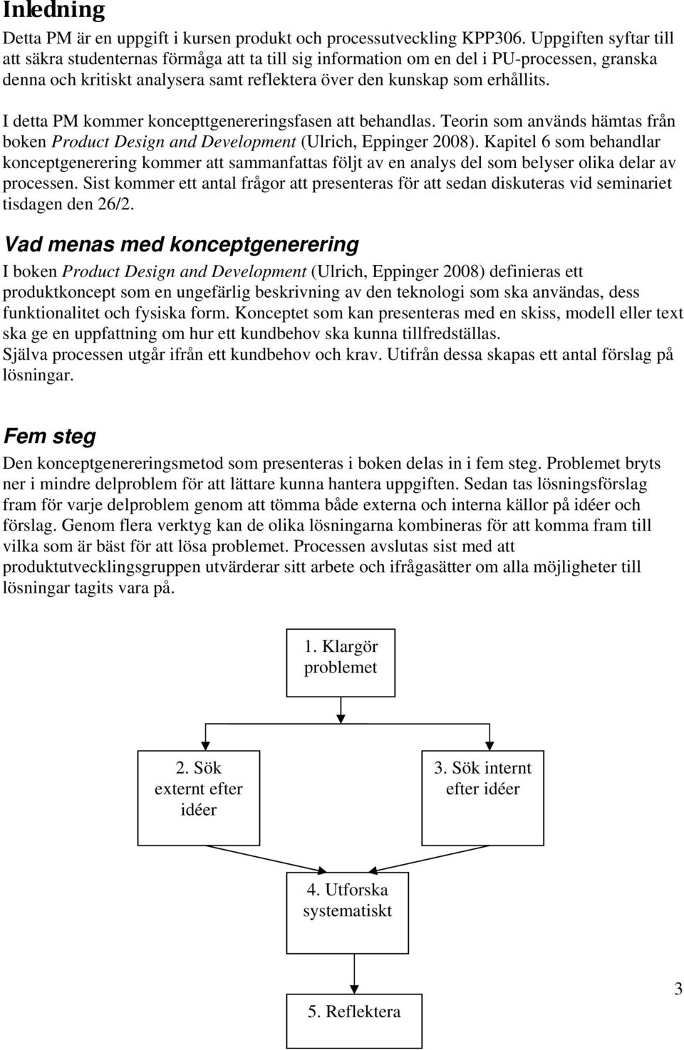 I detta PM kommer koncepttgenereringsfasen att behandlas. Teorin som används hämtas från boken Product Design and Development (Ulrich, Eppinger 2008).