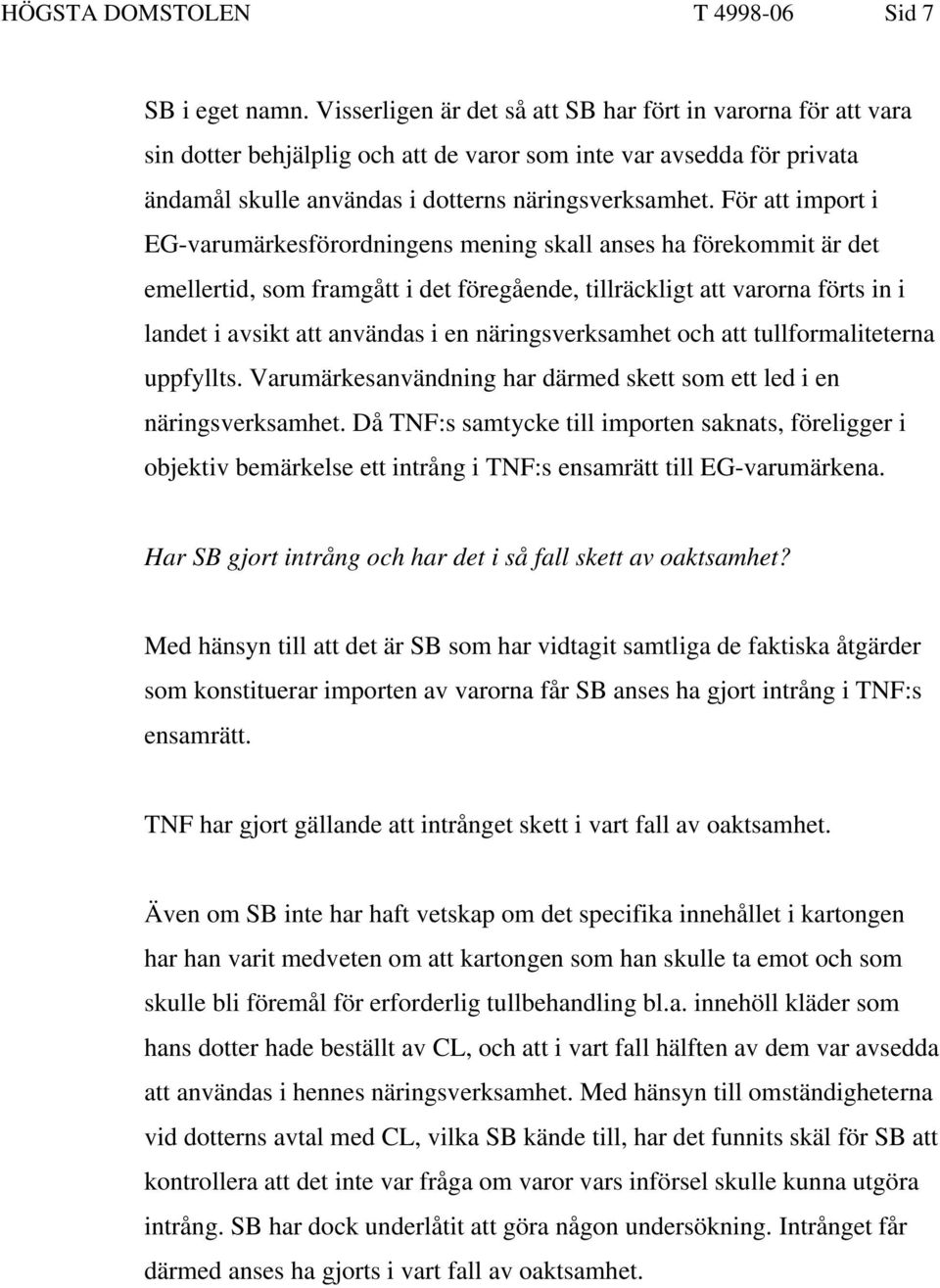 För att import i EG-varumärkesförordningens mening skall anses ha förekommit är det emellertid, som framgått i det föregående, tillräckligt att varorna förts in i landet i avsikt att användas i en