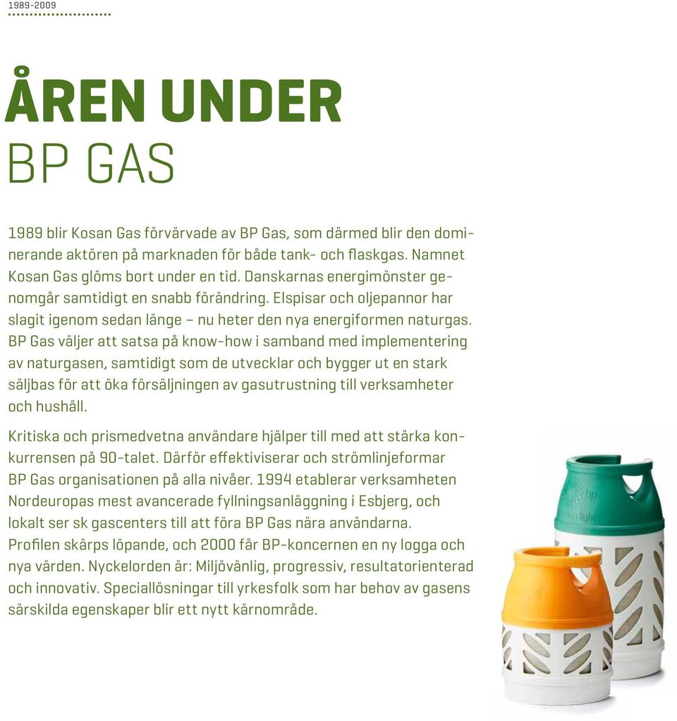 BP Gas väljer att satsa på know-how i samband med implementering av naturgasen, samtidigt som de utvecklar och bygger ut en stark säljbas för att öka försäljningen av gasutrustning till verksamheter