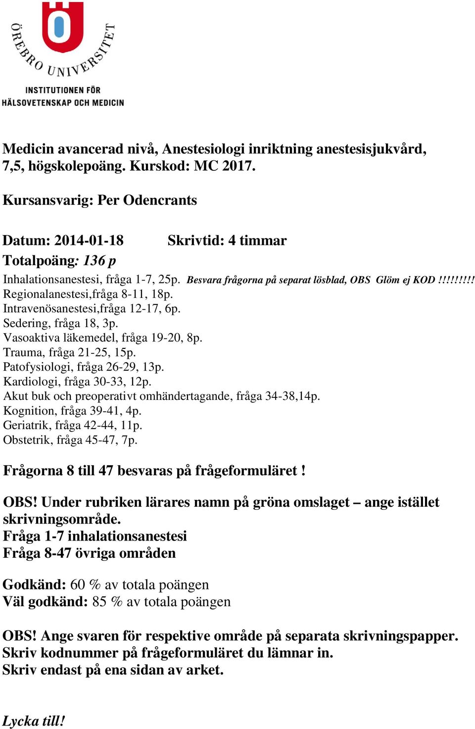 !!!!!!!! Regionalanestesi,fråga 8-11, 18p. Intravenösanestesi,fråga 12-17, 6p. Sedering, fråga 18, 3p. Vasoaktiva läkemedel, fråga 19-20, 8p. Trauma, fråga 21-25, 15p. Patofysiologi, fråga 26-29, 13p.