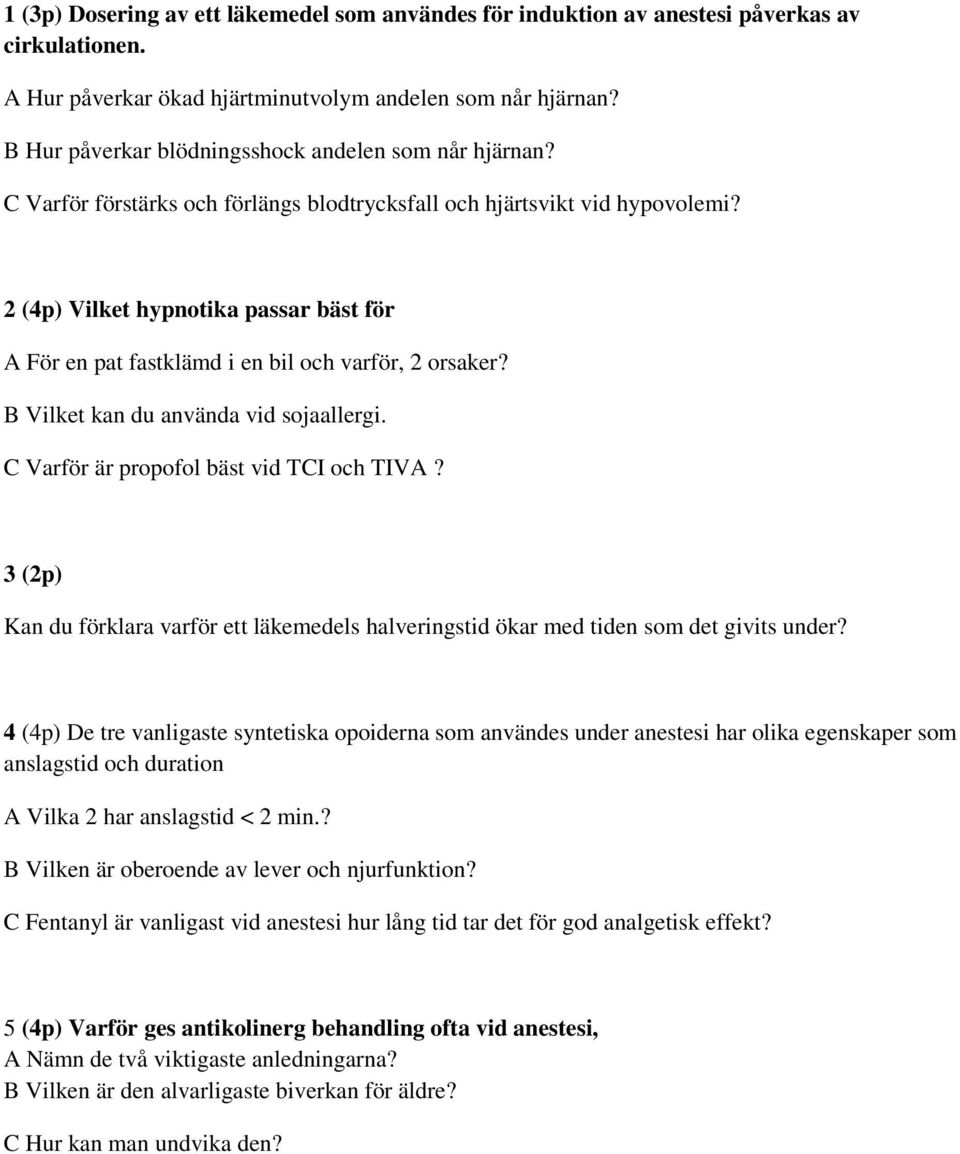 2 (4p) Vilket hypnotika passar bäst för A För en pat fastklämd i en bil och varför, 2 orsaker? B Vilket kan du använda vid sojaallergi. C Varför är propofol bäst vid TCI och TIVA?