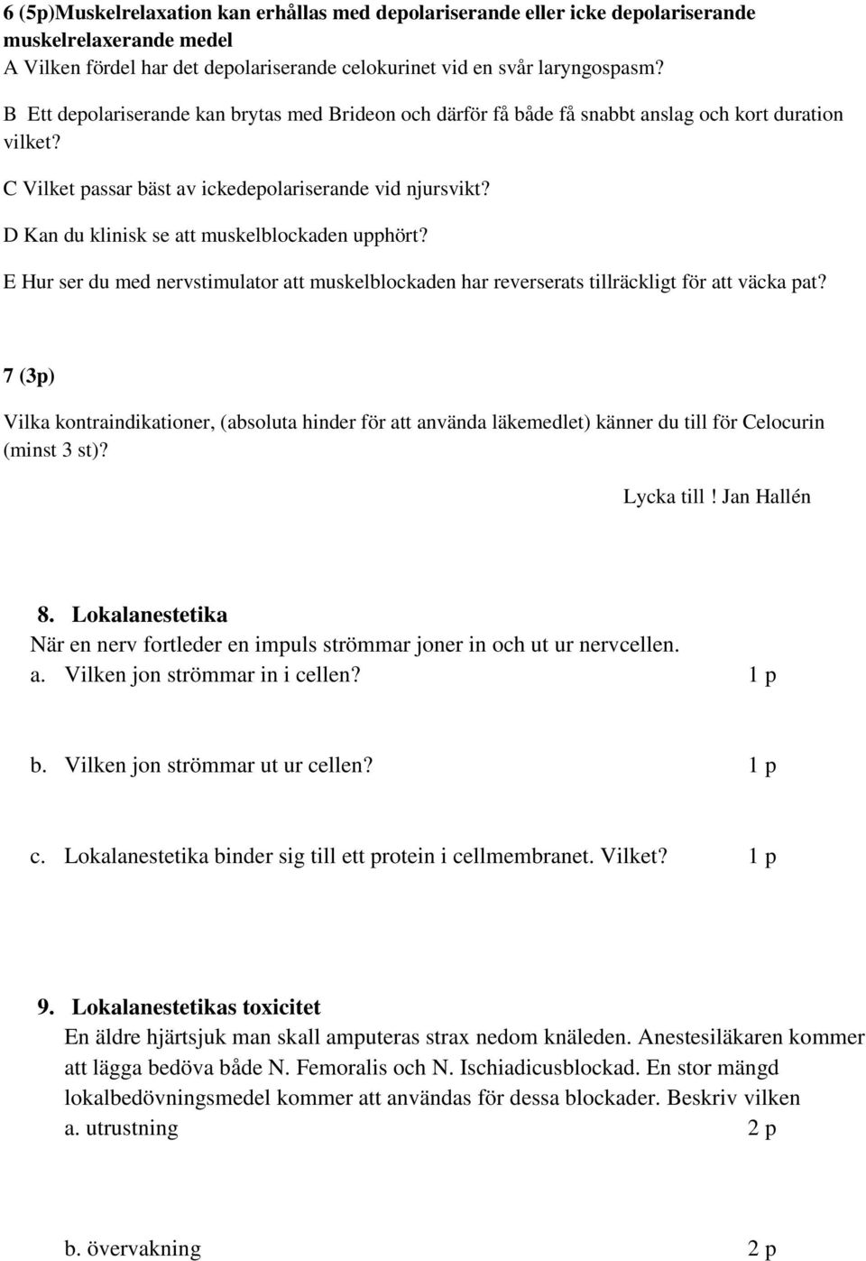 D Kan du klinisk se att muskelblockaden upphört? E Hur ser du med nervstimulator att muskelblockaden har reverserats tillräckligt för att väcka pat?