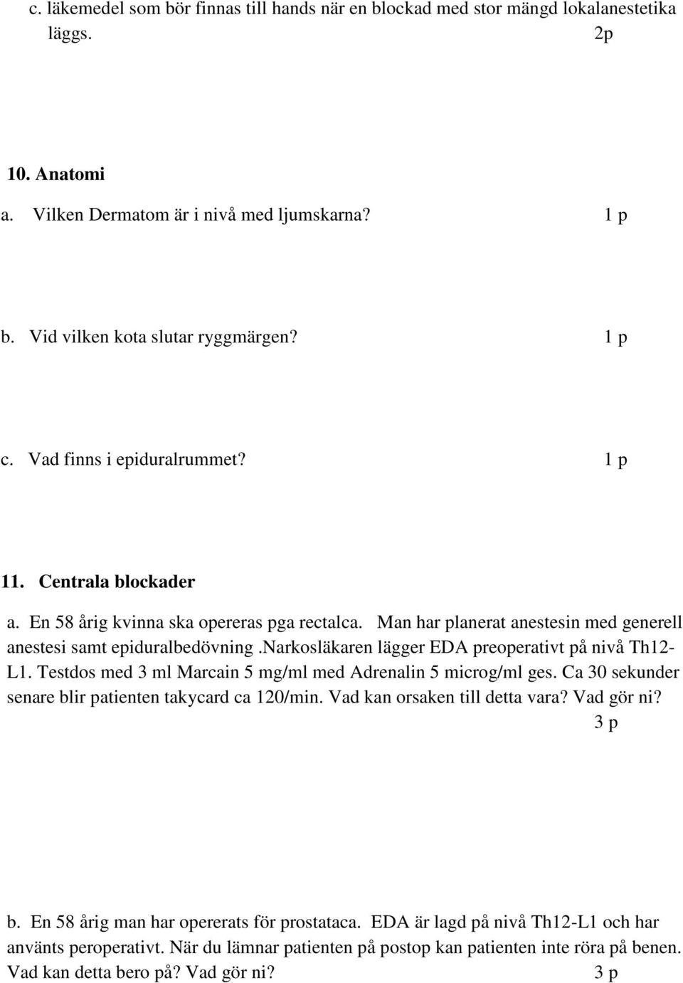 narkosläkaren lägger EDA preoperativt på nivå Th12- L1. Testdos med 3 ml Marcain 5 mg/ml med Adrenalin 5 microg/ml ges. Ca 30 sekunder senare blir patienten takycard ca 120/min.