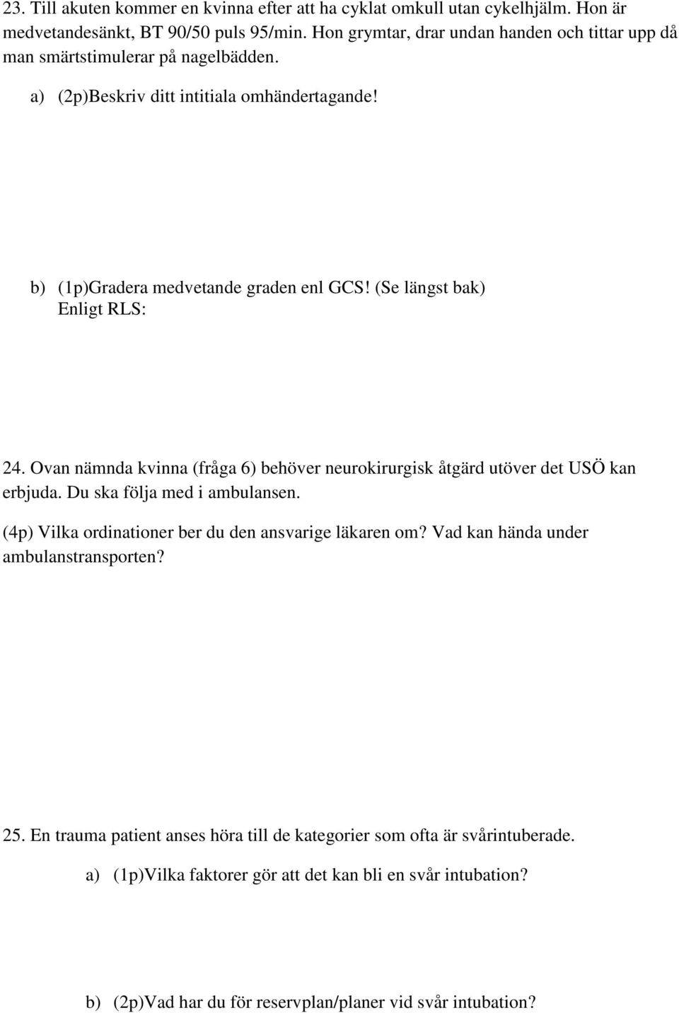 (Se längst bak) Enligt RLS: 24. Ovan nämnda kvinna (fråga 6) behöver neurokirurgisk åtgärd utöver det USÖ kan erbjuda. Du ska följa med i ambulansen.