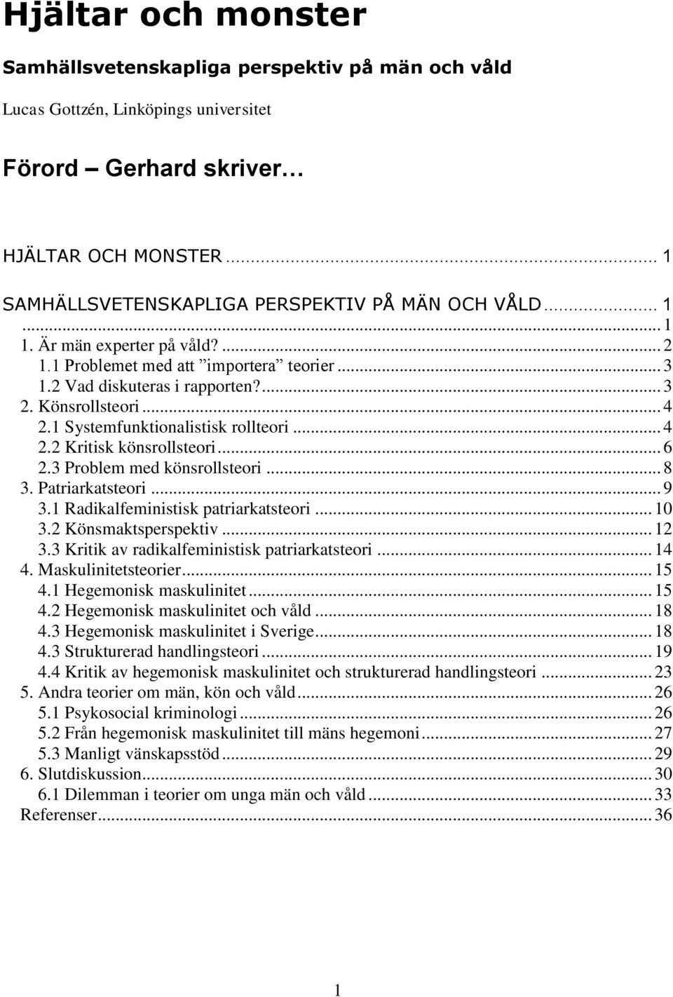 .. 4 2.1 Systemfunktionalistisk rollteori... 4 2.2 Kritisk könsrollsteori... 6 2.3 Problem med könsrollsteori... 8 3. Patriarkatsteori... 9 3.1 Radikalfeministisk patriarkatsteori... 10 3.