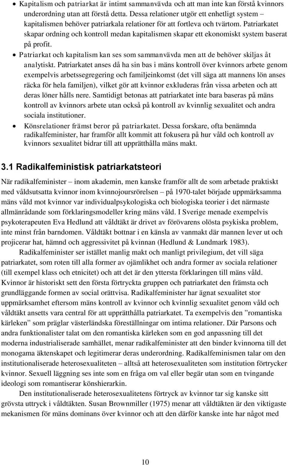 Patriarkatet skapar ordning och kontroll medan kapitalismen skapar ett ekonomiskt system baserat på profit. Patriarkat och kapitalism kan ses som sammanvävda men att de behöver skiljas åt analytiskt.