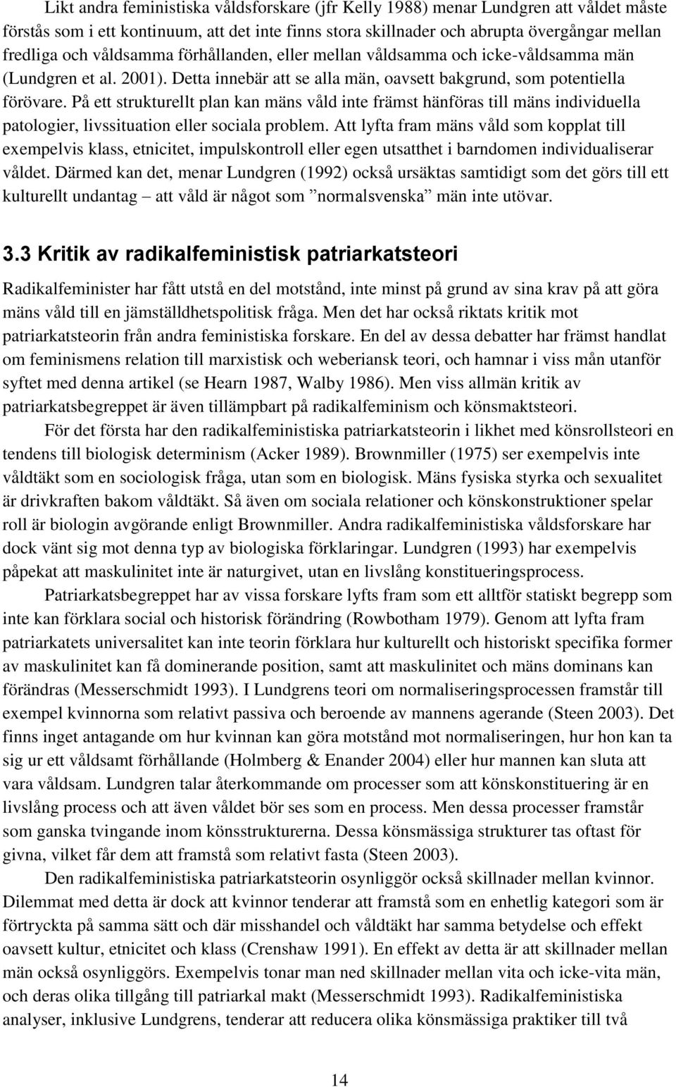 På ett strukturellt plan kan mäns våld inte främst hänföras till mäns individuella patologier, livssituation eller sociala problem.