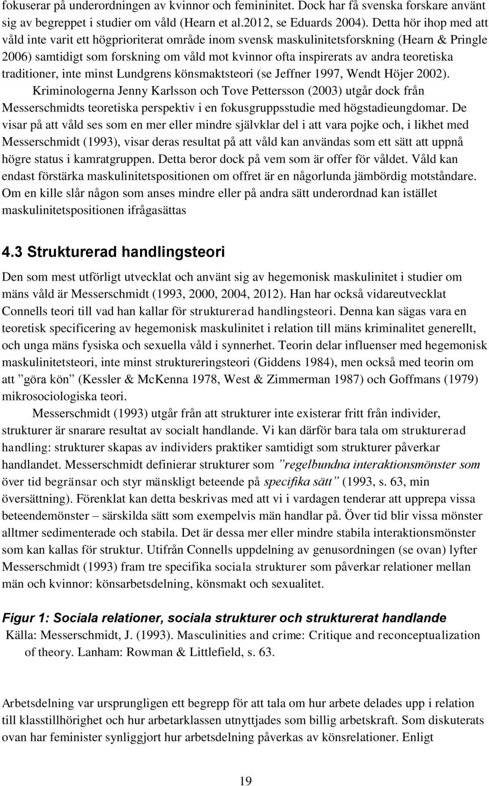 teoretiska traditioner, inte minst Lundgrens könsmaktsteori (se Jeffner 1997, Wendt Höjer 2002).