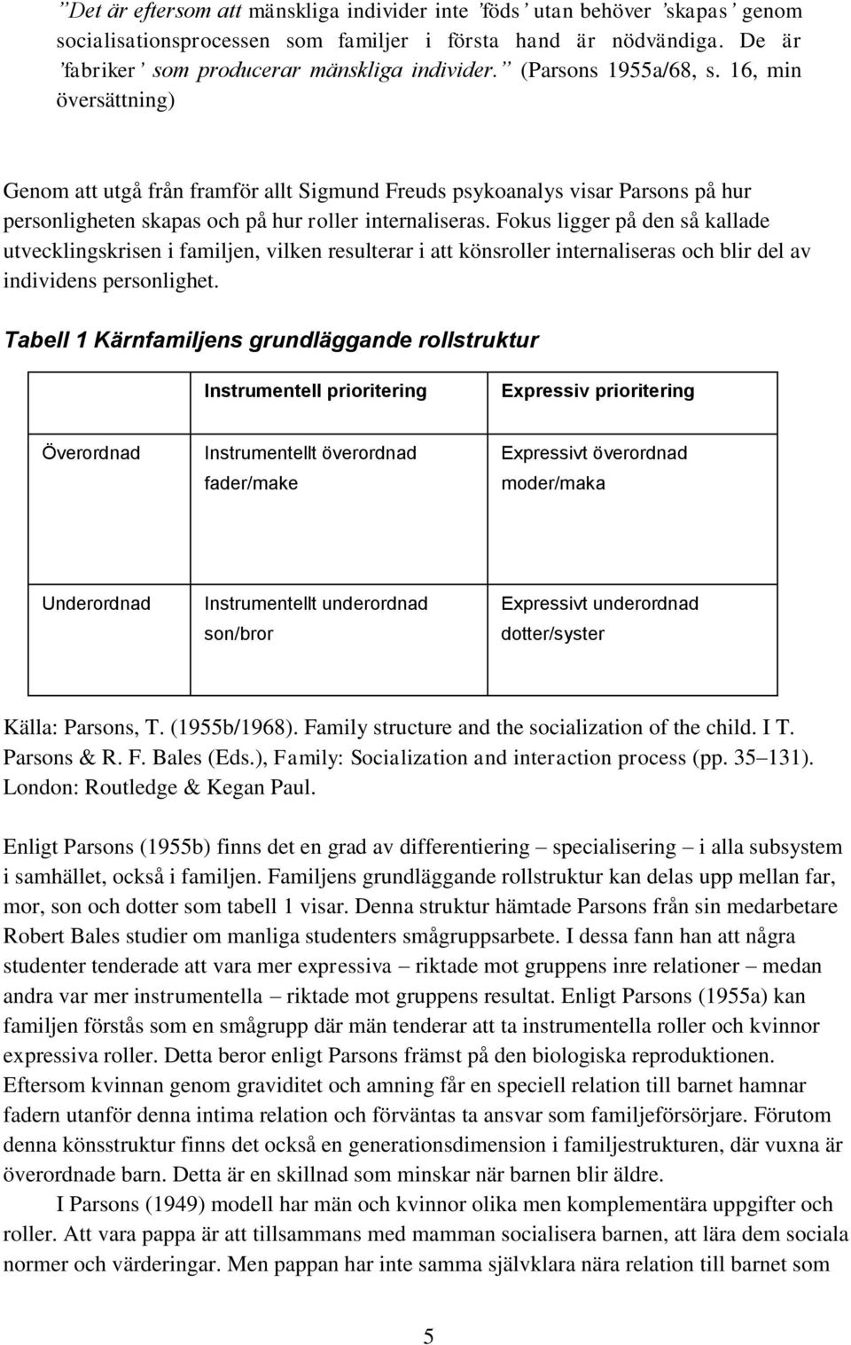 Fokus ligger på den så kallade utvecklingskrisen i familjen, vilken resulterar i att könsroller internaliseras och blir del av individens personlighet.